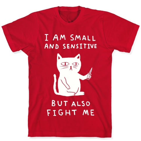 I Am Small And Sensitive But Also Fight Me Cat T-Shirt